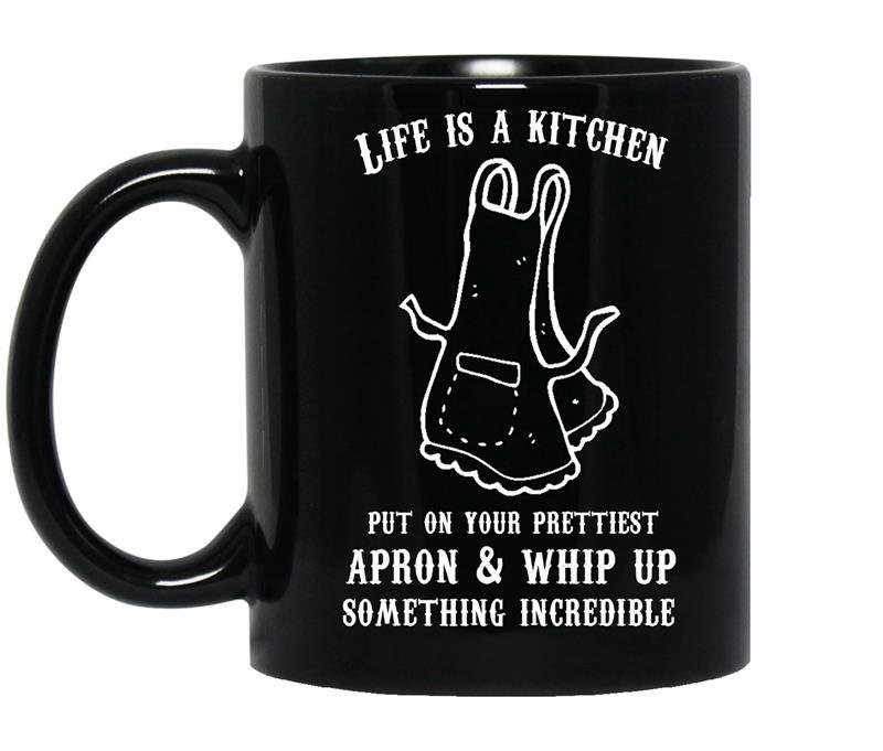 Life is a kitchen put on your prettiest apron whip up something incredible coffee Mug_Black