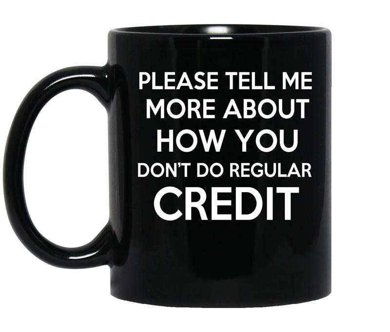 Please tell me more about how you dont do regular credit coffee Mug_Black