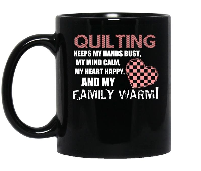 Quilting keeps my hands busy my mind calm my heart happy and my family warm coffee Mug_Black