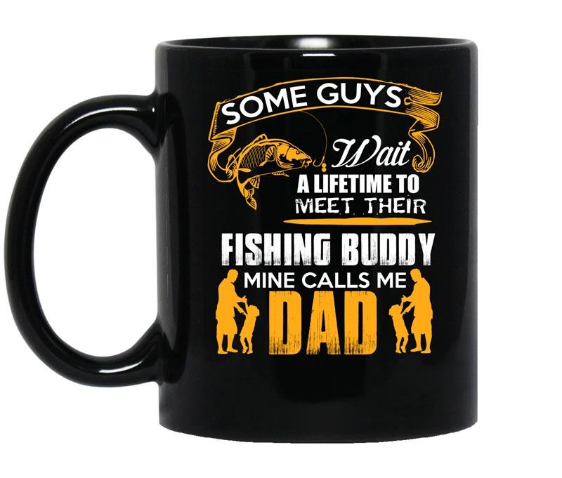 Some guys wait a lifetime to meet their fishing buddy mine calls me dad coffee Mug_Black