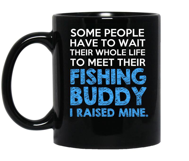 Some people have to wait their whole life to meet their fishing buddy coffee Mug_Black
