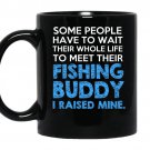 Some people have to wait their whole life to meet their fishing buddy coffee Mug_Black
