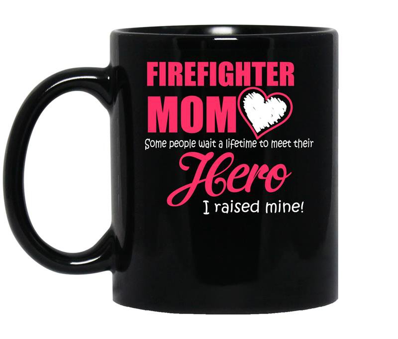 Some people wait a lifetime to meet their hero i raised mine firefighter mom coffee Mug_Black