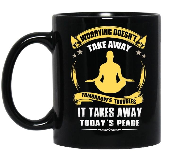 Worrying doesnt take away tomorrows troubles it takes away todays peace coffee Mug_Black