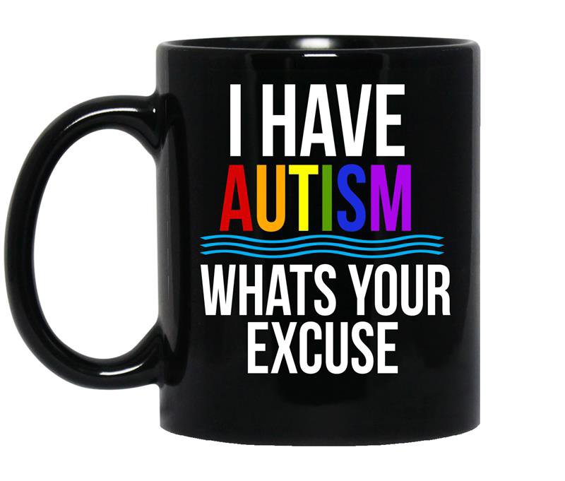 I have autism whats your excuse coffee Mug_Black