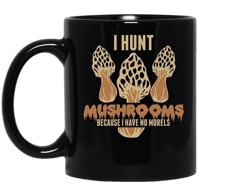 I hunt because i have no morels mushroom hunting Coffee Mug_Black