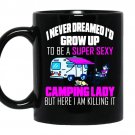 I never dreamed id grow up to be a super sexy camping lady coffee Mug_Black