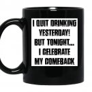 I quit drinking yesterday but tonight i celebrate my comebac coffee Mug_Black