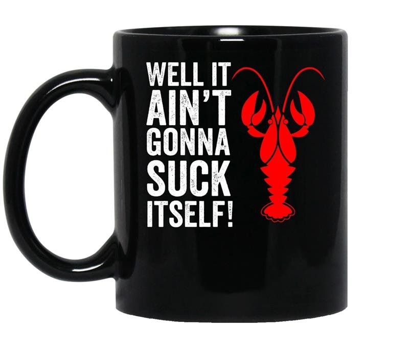 Well it aint gonna suck itself funny crawdaddy king coffee Mug_Black