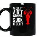 Well it aint gonna suck itself funny crawdaddy king coffee Mug_Black
