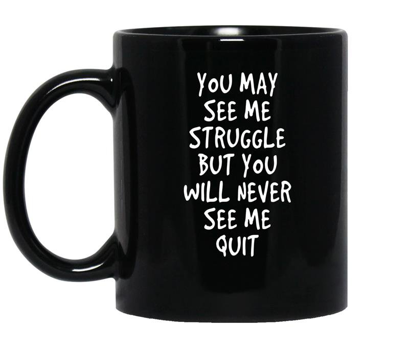 You may see me struggle but you will never see me qui coffee Mug_Black