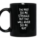 You may see me struggle but you will never see me qui coffee Mug_Black