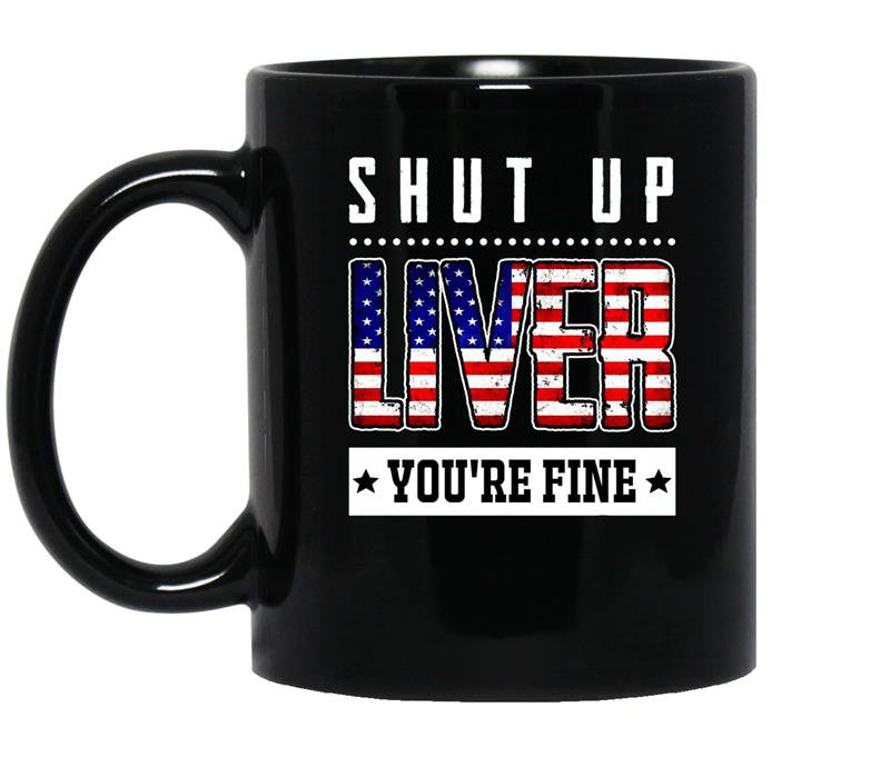 Funny shut up liver youre fine 4th of july coffee Mug_Black