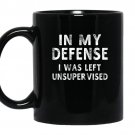 In my defense i was left unsupervised funny gifts coffee Mug_Black