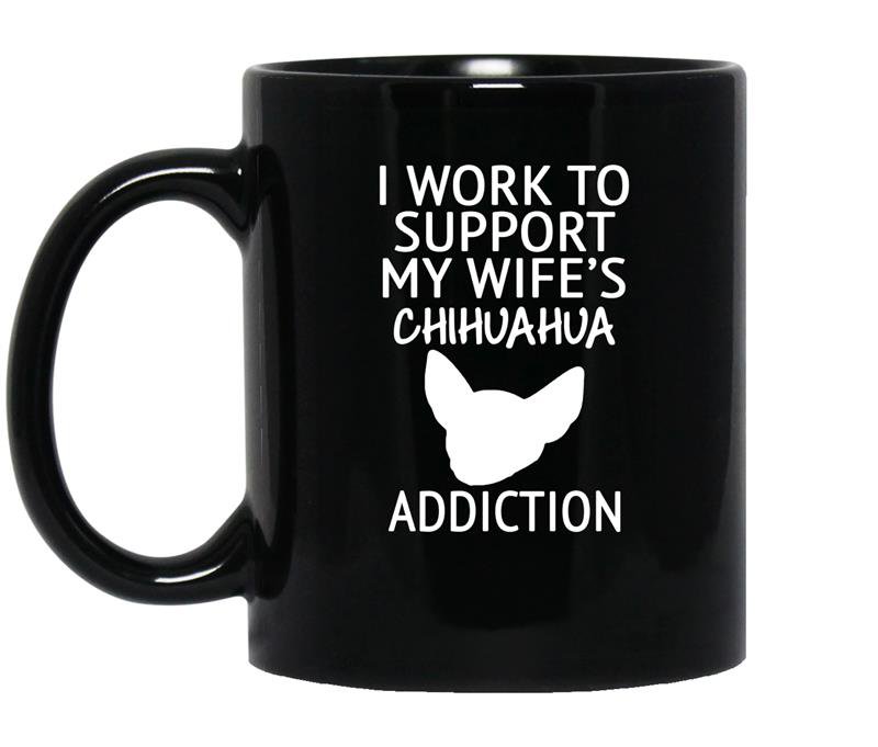 I work to support my wifes chihuahua addiction gift coffee Mug_Black