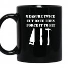Measure twice cut once then force it woodworking coffee Mug_Black