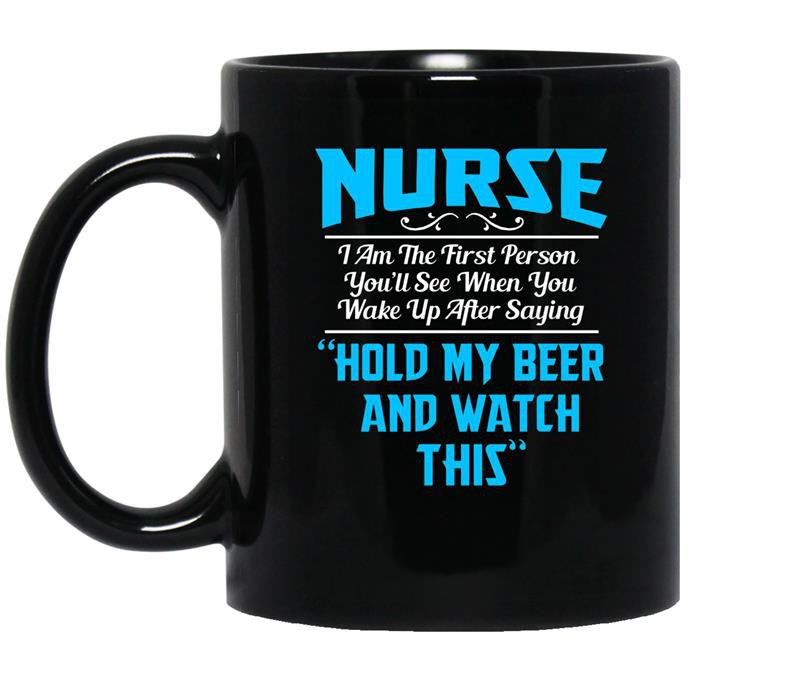 Nurse the first person you see after saying hold beer coffee Mug_Black