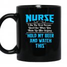 Nurse the first person you see after saying hold beer coffee Mug_Black