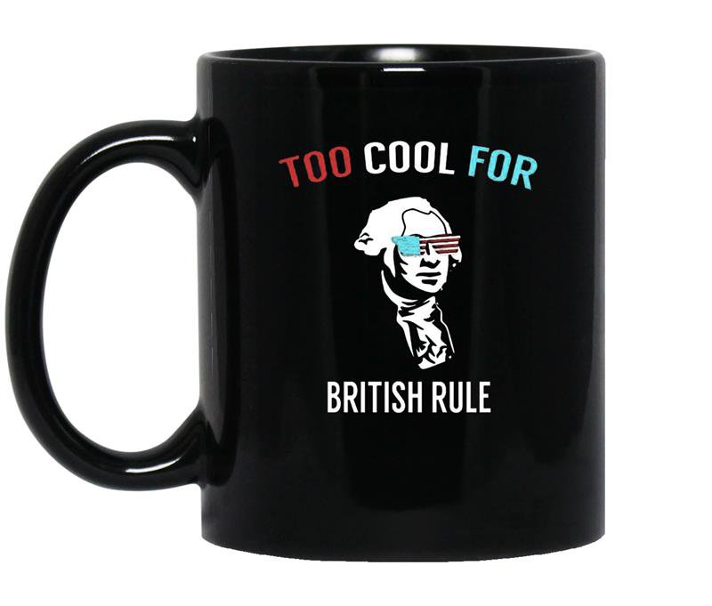 Too cool for british rule funny july 4th for party coffee Mug_Black