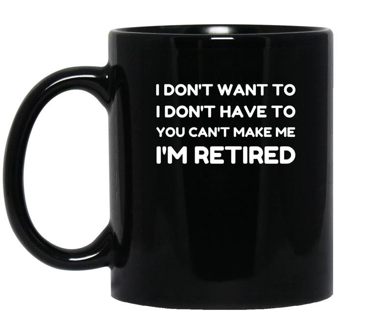 You cant make me im retired funny retirement gift coffee Mug_Black