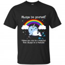 Always be yourself unless you can be a narwhal t-shirt