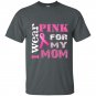 Breast cancer awareness t-shirt i wear pink for my mom