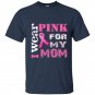 Breast cancer awareness t-shirt i wear pink for my mom