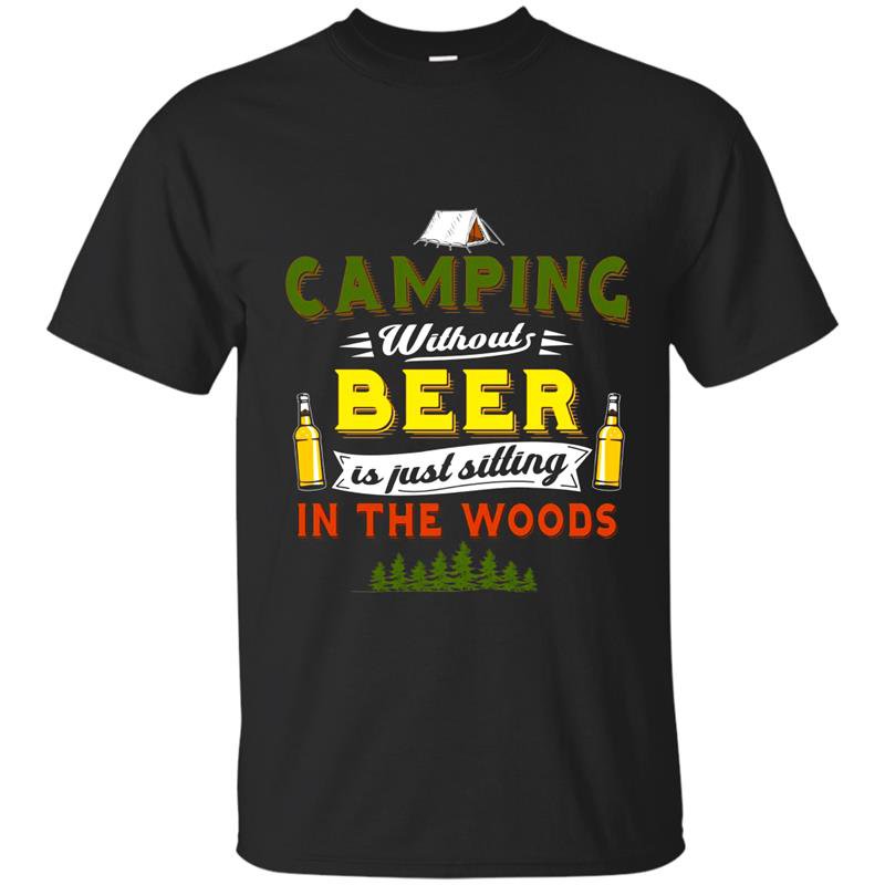 Camping without beer is just sitting in the woods tee t-shirt