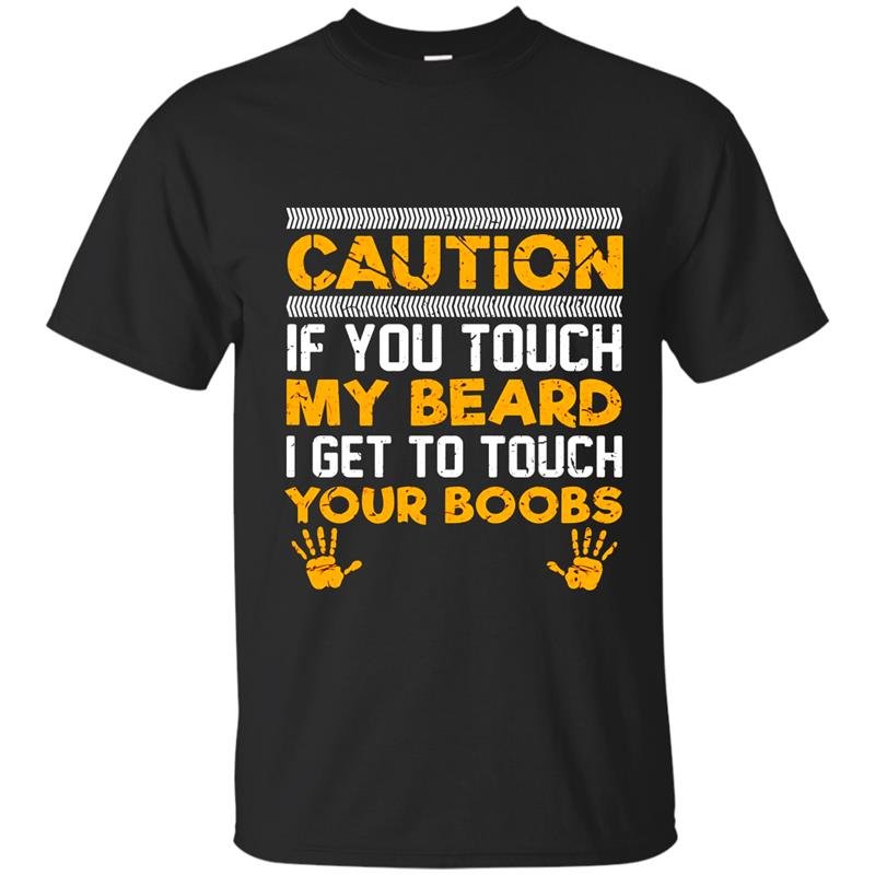 Caution if you touch my beard i get to touch your boobs t-shirt