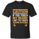 Caution if you touch my beard i get to touch your boobs t-shirt