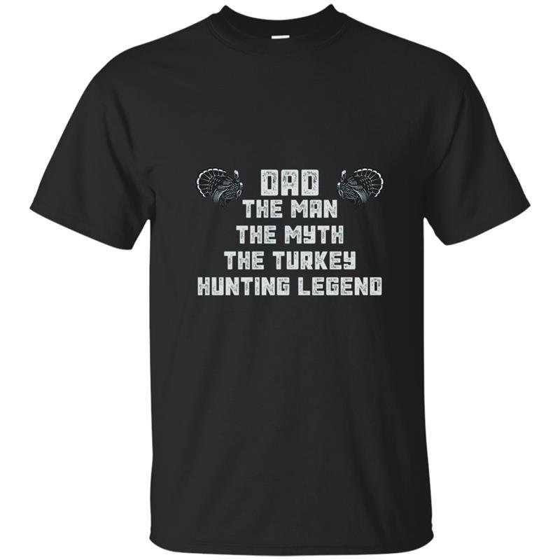 Dad the man the myth the turkey hunting legend t-shirt