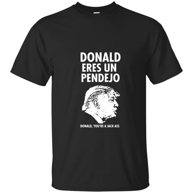 Donald eres un pendejo trump jackass mexican funny t-shirt
