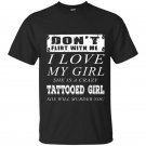 Dont flirt with me i love my tattooed girl t-shirt