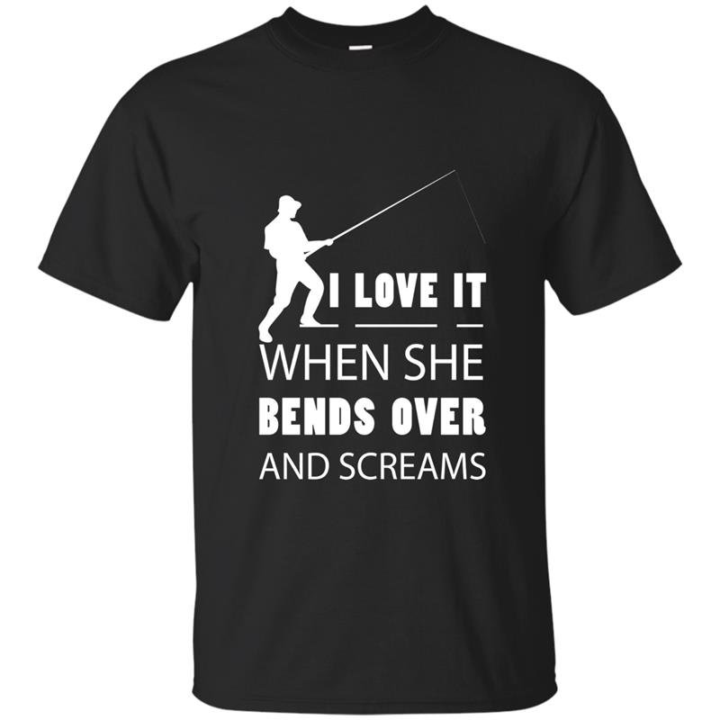 Fishing t-shirt love it when she bends over and screams