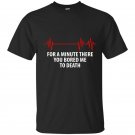 For a minute there you bored me to death t-shirt