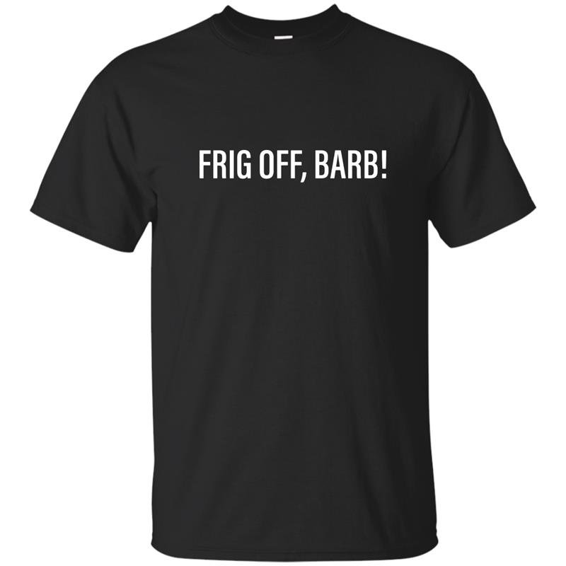 Frigg off barb trailer park t-shirt