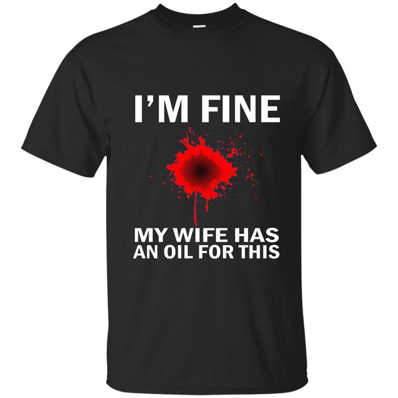 Funny mens im fine my wife has an oil for this t-shirt