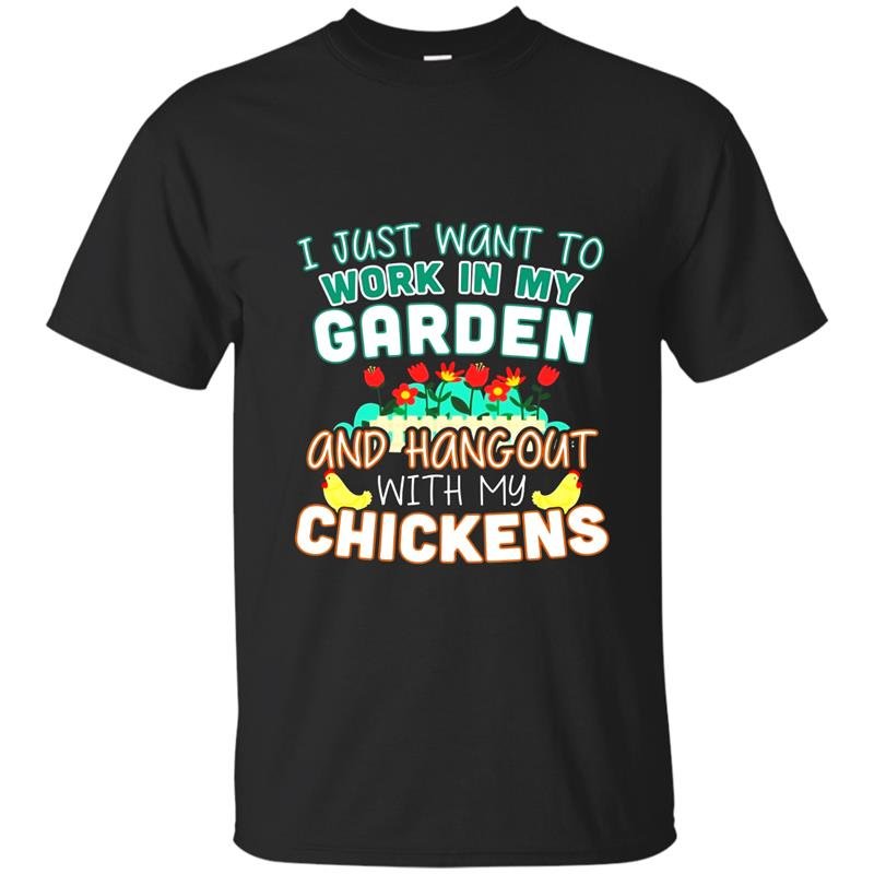 Funny work in my garden hang out with my chickens t-shirt
