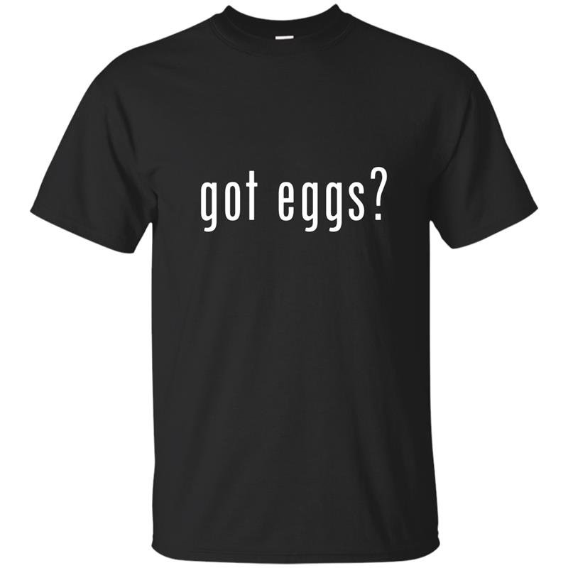 Got eggs novelty saying funny chicken egg farmer t-shirt