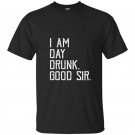 I am day drunk good sir funny party gift t-shirt