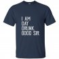 I am day drunk good sir funny party gift t-shirt