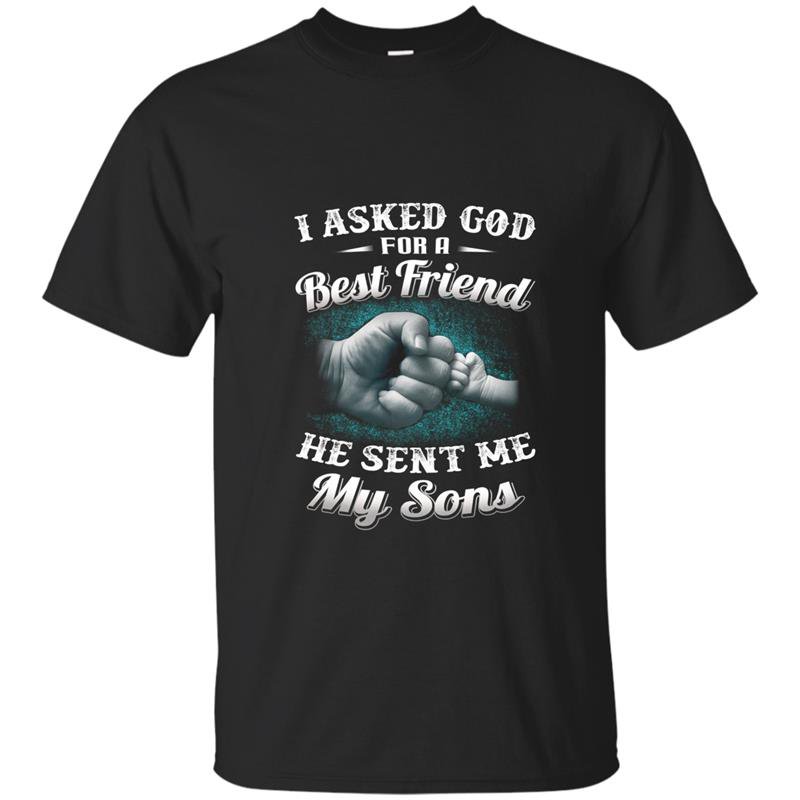 I asked god for a best friend he sent me my son dad t-shirts
