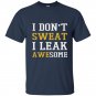 I dont sweat i leak awesome t-shirt