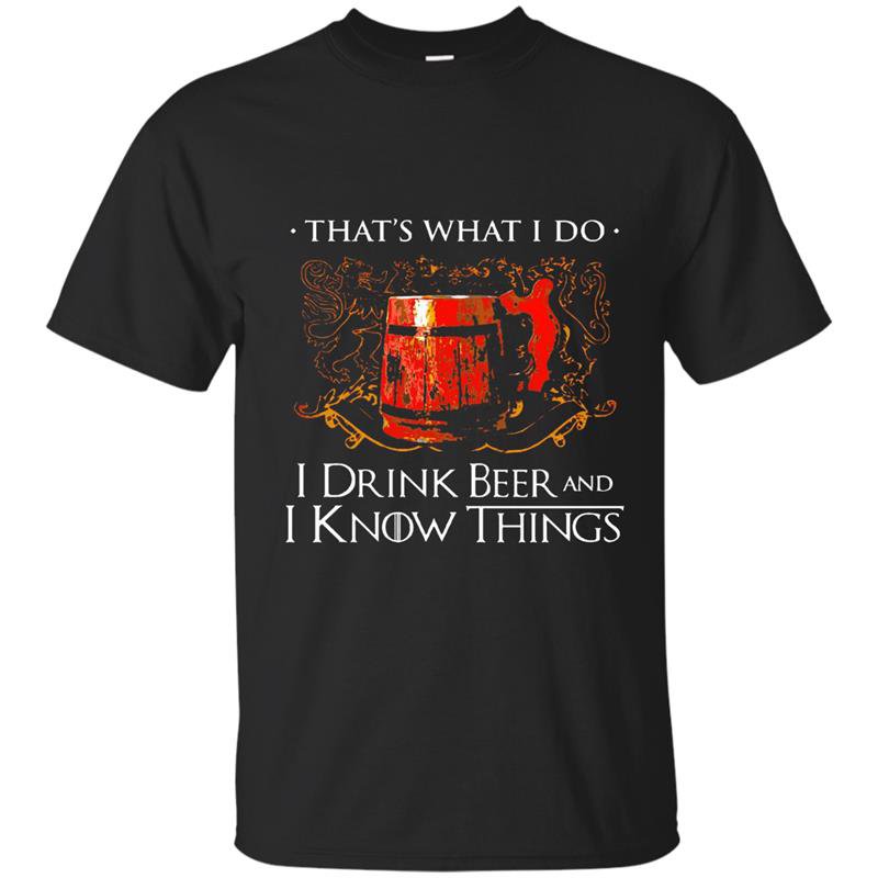 I drink beer and i know things t-shirt