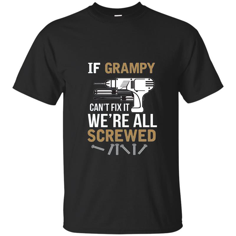 If grampy cant fix it were all screwed funny t-shirt
