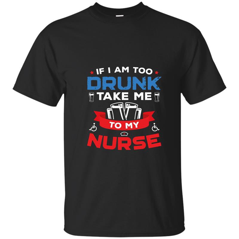 If i am too drunk take me to my nurse 4th of july t-shirt