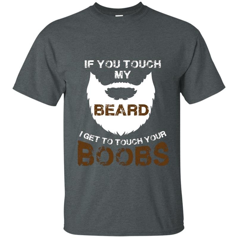 if you touch my beard i will touch your boobs
