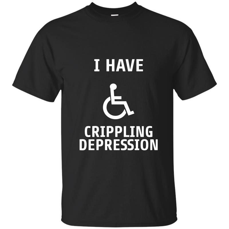 I have crippling depression t-shirt
