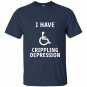 I have crippling depression t-shirt