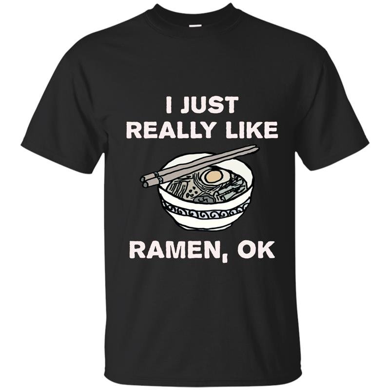 I just really like ramen ok funny ramen noodle t-shirt